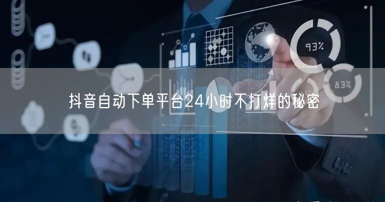 抖音自动下单平台24小时不打烊的秘密