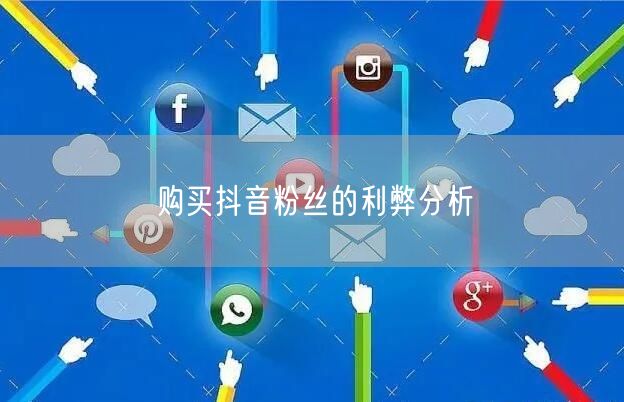 购买抖音粉丝的利弊分析