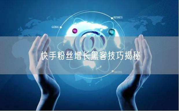 快手粉丝增长黑客技巧揭秘