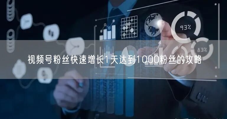 视频号粉丝快速增长1天达到1000粉丝的攻略