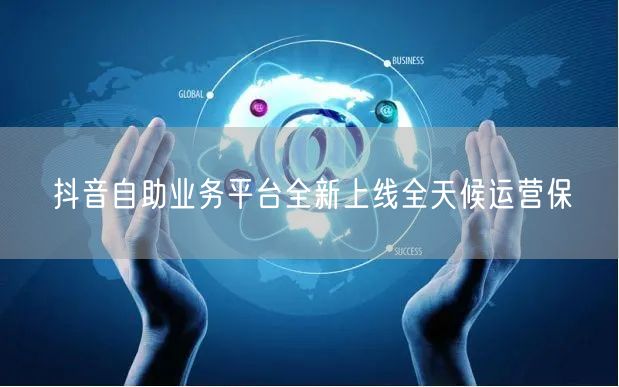 抖音自助业务平台全新上线全天候运营保