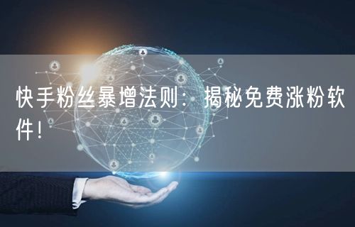 快手粉丝暴增法则：揭秘免费涨粉软件！